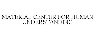 MATERIAL CENTER FOR HUMAN UNDERSTANDING