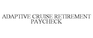 ADAPTIVE CRUISE RETIREMENT PAYCHECK