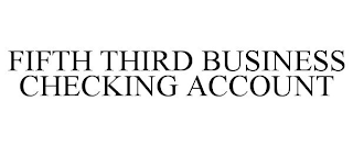 FIFTH THIRD BUSINESS CHECKING ACCOUNT