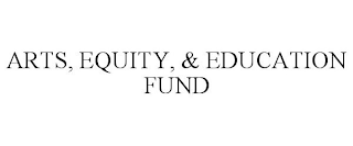 ARTS, EQUITY, & EDUCATION FUND