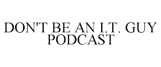 DON'T BE AN I.T. GUY PODCAST