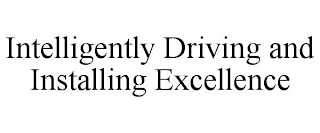 INTELLIGENTLY DRIVING AND INSTALLING EXCELLENCE