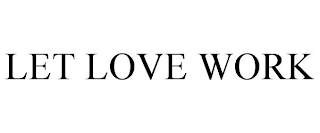 LET LOVE WORK