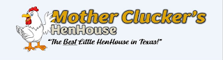 MOTHER CLUCKER'S HENHOUSE "THE BEST LITTLE HENHOUSE IN TEXAS"