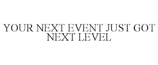 YOUR NEXT EVENT JUST GOT NEXT LEVEL