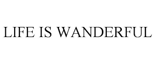 LIFE IS WANDERFUL