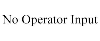 NO OPERATOR INPUT