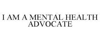 I AM A MENTAL HEALTH ADVOCATE