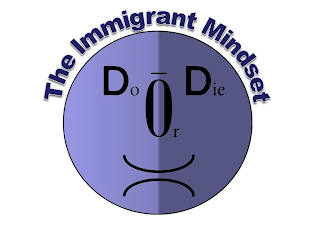 THE IMMIGRANT MINDSET DO OR DIE