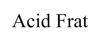 ACID FRAT