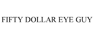 FIFTY DOLLAR EYE GUY