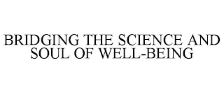 BRIDGING THE SCIENCE AND SOUL OF WELL-BEING