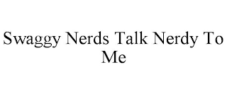 SWAGGY NERDS TALK NERDY TO ME