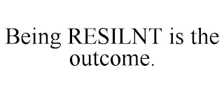 BEING RESILNT IS THE OUTCOME.