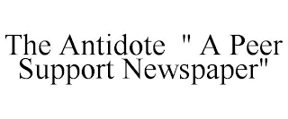 THE ANTIDOTE " A PEER SUPPORT NEWSPAPER"