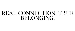 REAL CONNECTION. TRUE BELONGING.