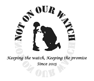 NOT ON OUR WATCH NOT ON OUR WATCH KEEPING THE WATCH, KEEPING THE PROMISE SINCE 2015