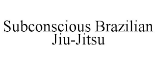 SUBCONSCIOUS BRAZILIAN JIU-JITSU