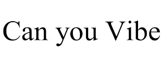 CAN YOU VIBE