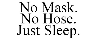 NO MASK. NO HOSE. JUST SLEEP.