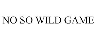 NO SO WILD GAME