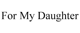 FOR MY DAUGHTER