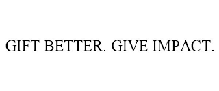 GIFT BETTER. GIVE IMPACT.