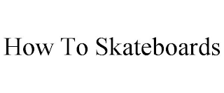 HOW TO SKATEBOARDS