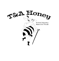 T&A HONEY NUTHIN' SWEETER THAN A LIL' T & A!