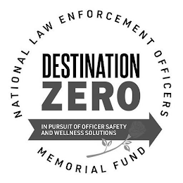 NATIONAL LAW ENFORCEMENT OFFICERS MEMORIAL FUND DESTINATION ZERO IN PURSUIT OF OFFICER SAFETY AND WELLNESS SOLUTIONS