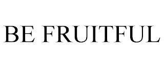 BE FRUITFUL