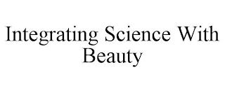 INTEGRATING SCIENCE WITH BEAUTY