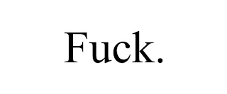 FUCK.