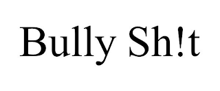 BULLY SH!T