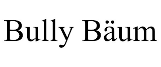 BULLY BÄUM