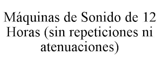 MÁQUINAS DE SONIDO DE 12 HORAS (SIN REPETICIONES NI ATENUACIONES)