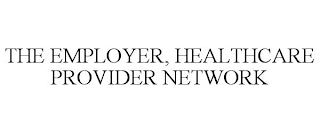 THE EMPLOYER, HEALTHCARE PROVIDER NETWORK