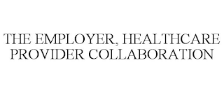 THE EMPLOYER, HEALTHCARE PROVIDER COLLABORATION