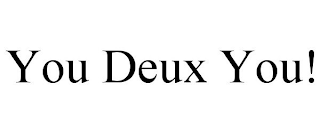 YOU DEUX YOU!