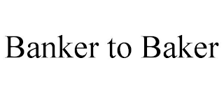 BANKER TO BAKER