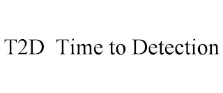 T2D TIME TO DETECTION