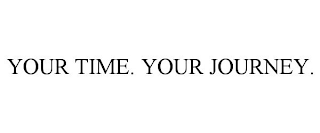 YOUR TIME. YOUR JOURNEY.