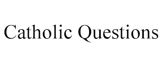 CATHOLIC QUESTIONS