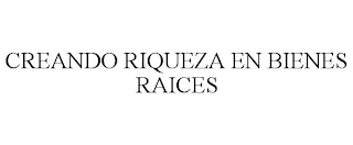 CREANDO RIQUEZA EN BIENES RAICES