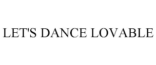 LET'S DANCE LOVABLE