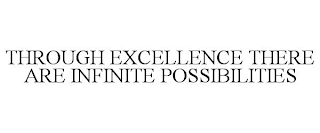 THROUGH EXCELLENCE THERE ARE INFINITE POSSIBILITIES