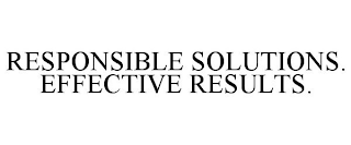 RESPONSIBLE SOLUTIONS. EFFECTIVE RESULTS.