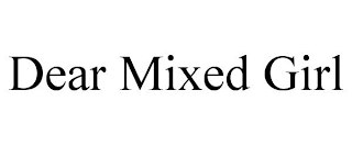 DEAR MIXED GIRL