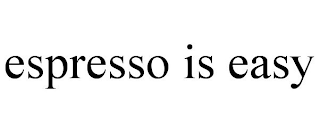 ESPRESSO IS EASY