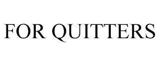 FOR QUITTERS